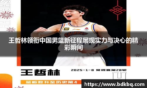 王哲林领衔中国男篮新征程展现实力与决心的精彩瞬间